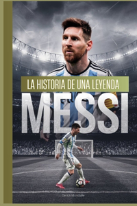 Messi La Historia de Una Leyenda