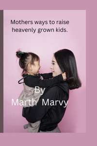Mothers ways to raise heavenly grown kids