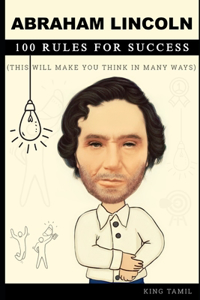 Abraham Lincoln 100 RULES FOR SUCCESS