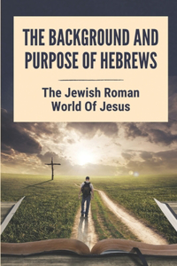 The Background And Purpose Of Hebrews