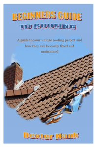 Beginners Guide to Roofing