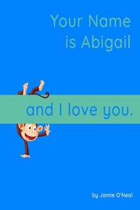 Your Name is Abigail and I Love You.