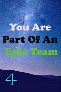 You Are Part Of An Epic Team 4