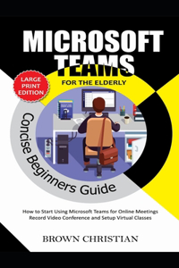 Microsoft Teams Concise Beginners Guide for the Elderly