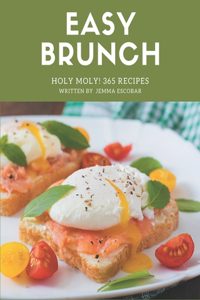 Holy Moly! 365 Easy Brunch Recipes: An One-of-a-kind Easy Brunch Cookbook