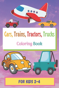Cars, Trains, Tractors, Trucks, Coloring Book For Kids 2-4