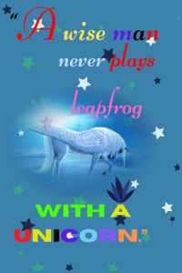 A wise man never plays leapfrog WITH A UNICORN