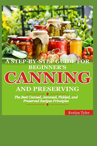 A Step-By-Step Guide For Beginner's Canning And Preserving