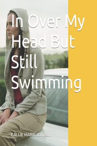 In Over My Head But Still Swimming