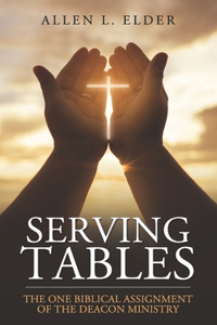 Serving Tables: The One Biblical Assignment of the Deacon Ministry