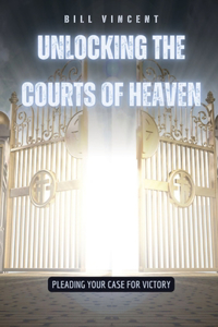 Unlocking the Courts of Heaven