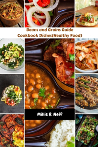 Beans and Grains Guide Cookbook Dishes (Healthy Food)