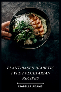 Plant-Based Diabetic Type 2 Vegetarian Recipes