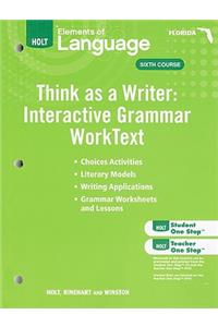 Florida Holt Elements of Language Think as a Writer: Interactive Grammar WorkText: Grammar Practice for Chapters 1-20, Sixth Course/Interactive Writing WorkText: Writing Practice for Chapters 21-29, Sixth Course