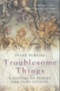 Troublesome Things: A History of Fairies and Fairy Stories (Allen Lane History)