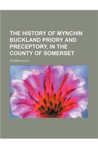 The History of Mynchin Buckland Priory and Preceptory, in the County of Somerset