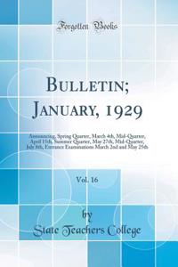 Bulletin; January, 1929, Vol. 16: Announcing, Spring Quarter, March 4th, Mid-Quarter, April 15th, Summer Quarter, May 27th, Mid-Quarter, July 8th, Entrance Examinations March 2nd and May 25th (Classic Reprint)
