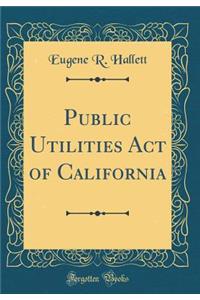 Public Utilities Act of California (Classic Reprint)
