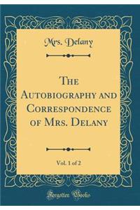 The Autobiography and Correspondence of Mrs. Delany, Vol. 1 of 2 (Classic Reprint)