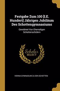 Festgabe Zum 100 [I.E. Hundert] Jährigen Jubiläum Des Schottengymnasiums