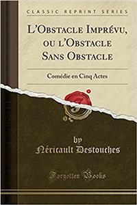 L'Obstacle Imprï¿½vu, Ou l'Obstacle Sans Obstacle: Comï¿½die En Cinq Actes (Classic Reprint)