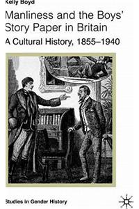 Manliness and the Boys' Story Paper in Britain: A Cultural History, 1855-1940