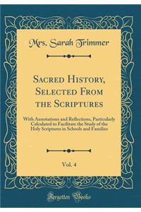 Sacred History, Selected from the Scriptures, Vol. 4: With Annotations and Reflections, Particularly Calculated to Facilitate the Study of the Holy Scriptures in Schools and Families (Classic Reprint)