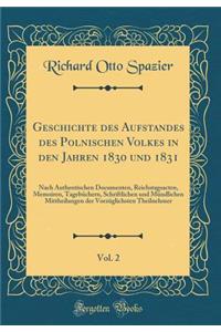 Geschichte Des Aufstandes Des Polnischen Volkes in Den Jahren 1830 Und 1831, Vol. 2: Nach Authentischen Documenten, Reichstagsacten, Memoiren, TagebÃ¼chern, Schriftlichen Und MÃ¼ndlichen Mittheilungen Der VorzÃ¼glichsten Theilnehmer (Classic Reprin