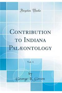 Contribution to Indiana Palï¿½ontology, Vol. 1 (Classic Reprint)