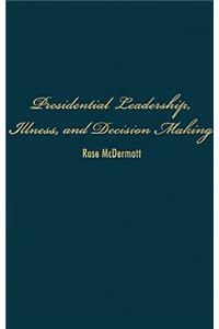 Presidential Leadership, Illness, and Decision Making