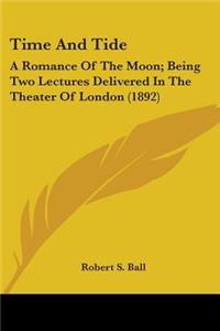 Time And Tide: A Romance Of The Moon; Being Two Lectures Delivered In The Theater Of London (1892)