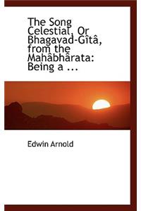 The Song Celestial, or Bhagavad-Gita, from the Mahabharata