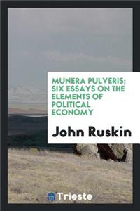 Munera Pulveris; Six Essays on the Elements of Political Economy