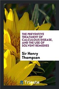 The Preventive treatment of calculous disease, and the use of solvent remedies
