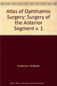 Atlas of Ophthalmic Surgery: Surgery of the Anterior Segment Volume. 1