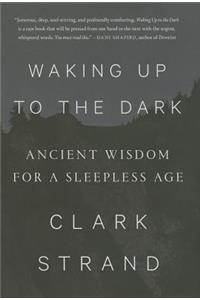 Waking Up to the Dark: Ancient Wisdom for a Sleepless Age