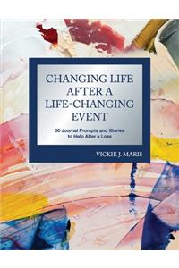 Changing Life After a Life-Changing Event: 30 Journal Prompts and Stories to Help After a Loss