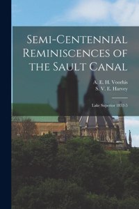 Semi-Centennial Reminiscences of the Sault Canal