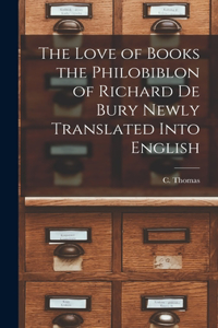 Love of Books the Philobiblon of Richard De Bury Newly Translated Into English
