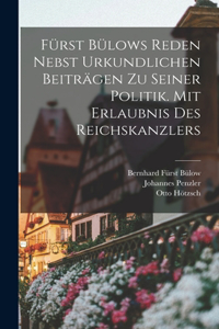 Fürst Bülows Reden Nebst Urkundlichen Beiträgen zu Seiner Politik. Mit Erlaubnis des Reichskanzlers