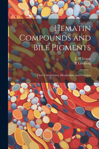 Hematin Compounds and Bile Pigments; Their Constitution, Metabolism, and Function