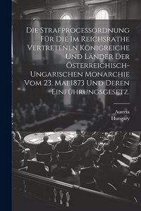 Strafproceßordnung für die im Reichsrathe vertretenen Königreiche und Länder der österreichisch-ungarischen Monarchie vom 23. Mai 1873 und deren Einführungsgesetz.