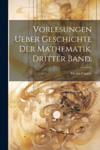 Vorlesungen ueber Geschichte der Mathematik. Dritter Band.