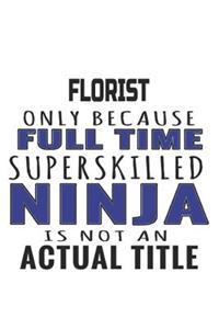 Florist Only Because Full Time Superskilled Ninja Is Not An Actual Title