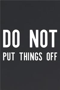 Do Not Put Things Off