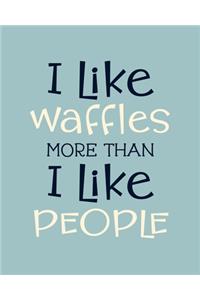 I Like Waffles More Than I Like People