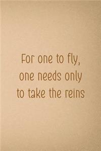 For One To Fly, One Needs Only To Take The Reins