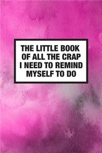 The Little Book Of All The Crap I Need To Remind Myself To Do