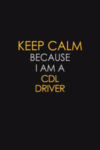 Keep Calm Because I Am A CDL Driver