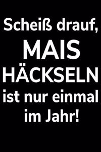 Scheiß drauf, Mais häckseln ist nur einmal im Jahr!
